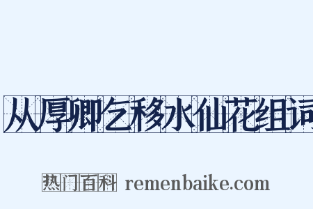 从厚卿乞移水仙花组词是什么意思的图片
